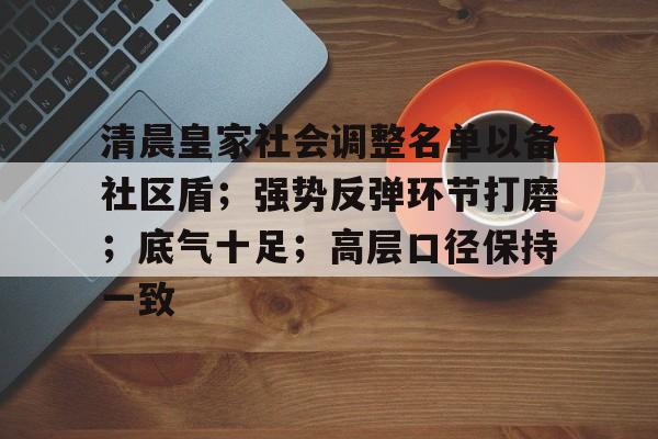 Yabo Sports-关于清晨皇家社会调整名单以备社区盾；强势反弹环节打磨；底气十足；高层口径保持一致的信息-Yabo Sports